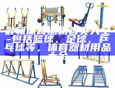 南昌体育器材价格一览【百度收录】，南昌体育用品专卖店